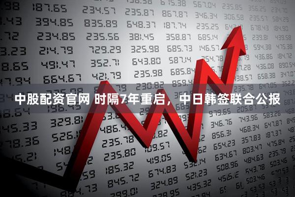 中股配资官网 时隔7年重启，中日韩签联合公报